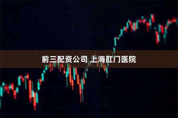 前三配资公司 上海肛门医院